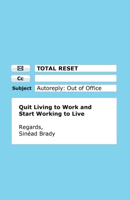 Total Reset : Quit Living to Work and Start Working to Live, Paperback / softback Book