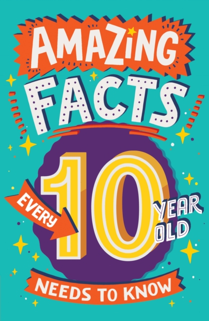 Amazing Facts Every 10 Year Old Needs to Know, Paperback / softback Book