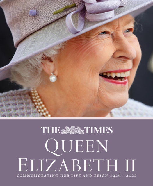 The Times Queen Elizabeth II : Commemorating Her Life and Reign 1926 - 2022, Hardback Book