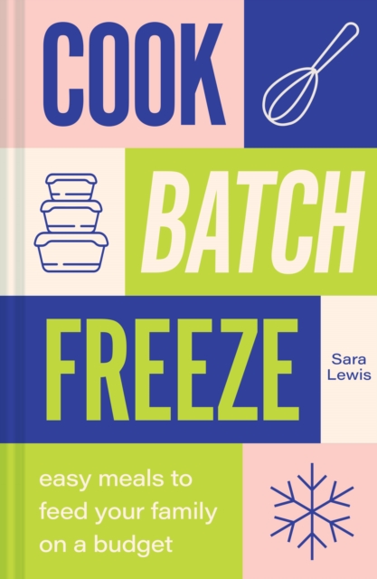 Cook, Batch, Freeze : Easy meals to feed your family on a budget, EPUB eBook