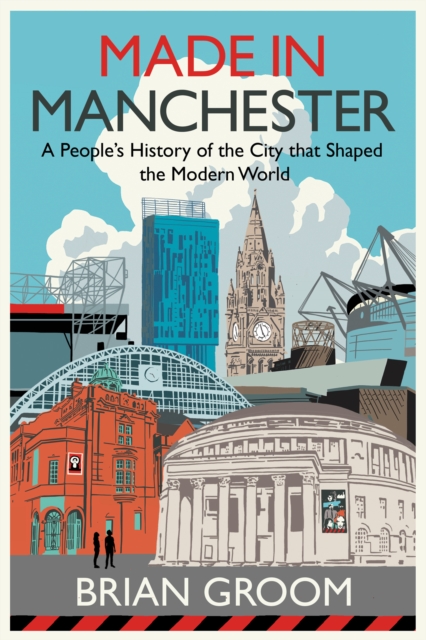 Made in Manchester : A People’s History of the City That Shaped the Modern World, Hardback Book
