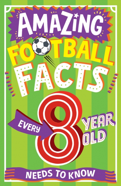 AMAZING FOOTBALL FACTS EVERY 8 YEAR OLD NEEDS TO KNOW, Paperback / softback Book