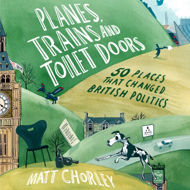 Planes, Trains and Toilet Doors : 50 Places That Changed British Politics, eAudiobook MP3 eaudioBook