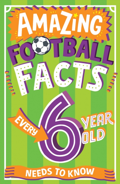 AMAZING FOOTBALL FACTS EVERY 6 YEAR OLD NEEDS TO KNOW, Paperback / softback Book