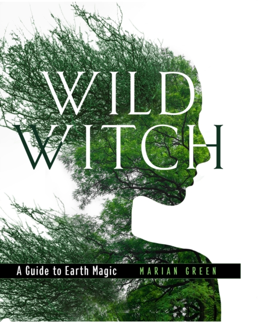 Wild Witch : A Guide to Earth Magic, Hardback Book