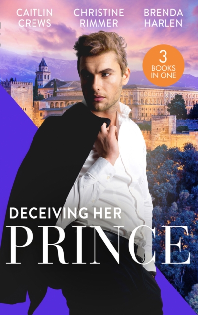 Deceiving Her Prince : The Prince's Nine-Month Scandal (Scandalous Royal Brides) / How to Marry a Princess / the Prince's Cowgirl Bride, EPUB eBook