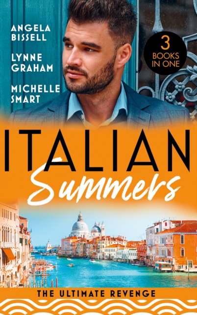 Italian Summers: The Ultimate Revenge : Surrendering to the Vengeful Italian (Irresistible Mediterranean Tycoons) / the Italian's One-Night Baby / Wedded, Bedded, Betrayed, EPUB eBook