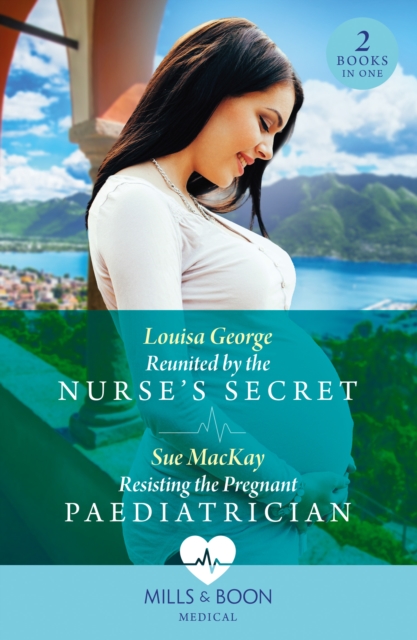 Reunited By The Nurse's Secret / Resisting The Pregnant Paediatrician : Reunited by the Nurse's Secret (Rawhiti Island Medics) / Resisting the Pregnant Paediatrician, EPUB eBook