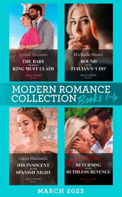 Modern Romance March 2023 Books 1-4 : The Baby the Desert King Must Claim / Bound by the Italian's ''I Do'' / His Innocent for One Spanish Night / Returning for His Ruthless Revenge, EPUB eBook