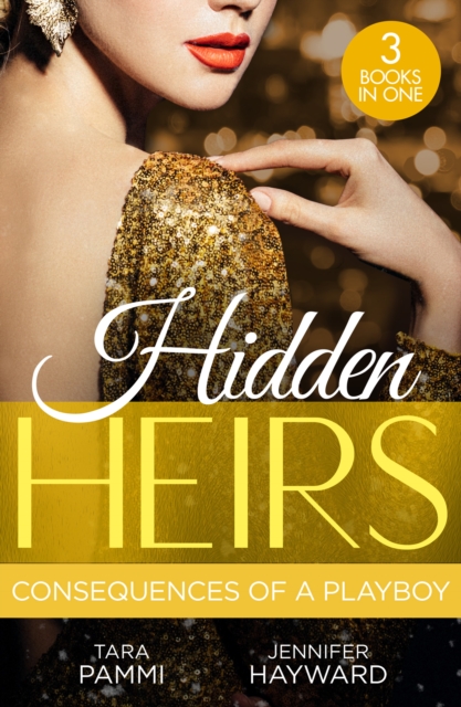 Hidden Heirs: Consequences Of A Playboy : Crowned for the Drakon Legacy (the Drakon Royals) / Carrying the King's Pride / Sheikh's Baby of Revenge, EPUB eBook