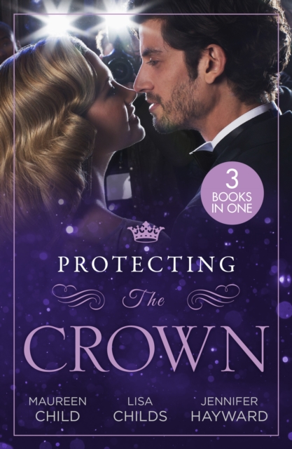 Protecting The Crown : To Kiss a King (Kings of California) / Royal Rescue / Claiming the Royal Innocent, EPUB eBook