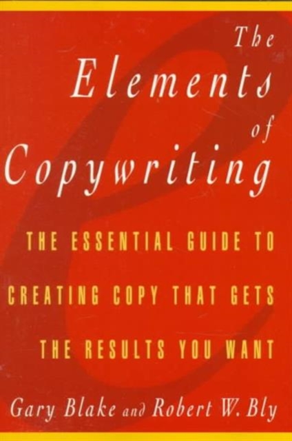 Elements of Copywriting : The Essential Guide to Creating Copy That Gets the Res, Hardback Book