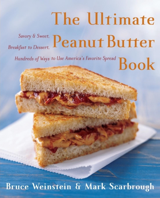 The Ultimate Peanut Butter Book : Savory and Sweet, Breakfast to Dessert, Hundereds of Ways to Use America's Favorite Spread, Paperback / softback Book
