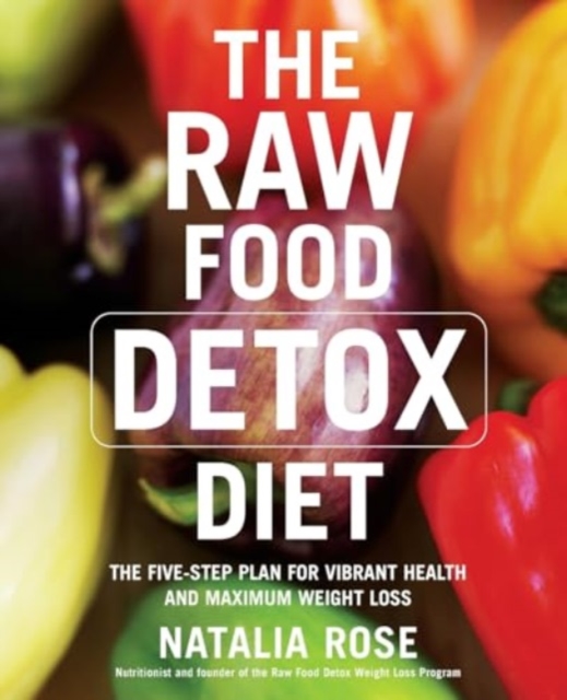 The Raw Food Detox Diet : The Five-Step Plan for Vibrant Health and Maximum Weight Loss, Paperback / softback Book