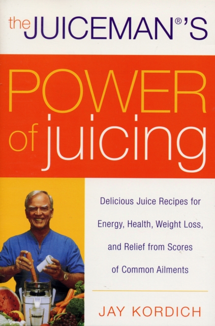 The Juiceman's Power of Juicing : Delicious Juice Recipes for Energy, Health, Weight Loss, and Relief from Scores of Common Ailments, Paperback / softback Book