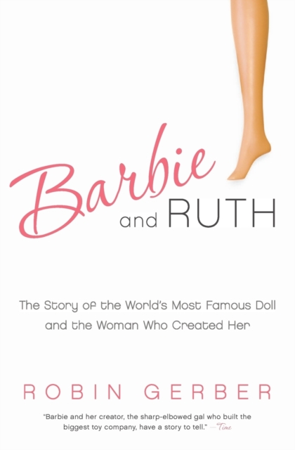 Barbie and Ruth : The Story of the World's Most Famous Doll and the Woman Who Created Her, Paperback / softback Book