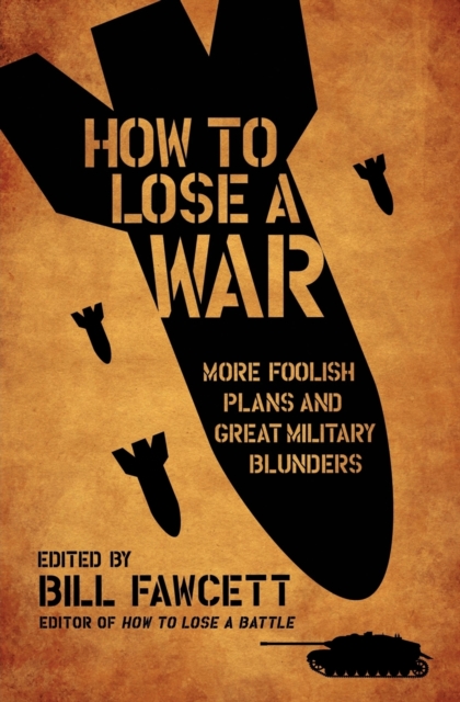 How to Lose a War : More Foolish Plans and Great Military Blunders, Paperback / softback Book