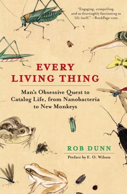 Every Living Thing : Man's Obsessive Quest to Catalog Life, from Nanobacteria to New Monkeys, Paperback / softback Book