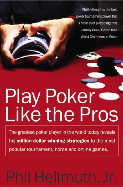 Play Poker Like the Pros : The greatest poker player in the world today reveals his million-dollar-winning strategies to the most popular tournament, home and online games, EPUB eBook