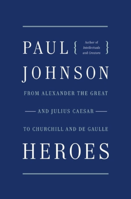 Heroes : From Alexander the Great and Julius Caesar to Churchill and de Gaulle, EPUB eBook