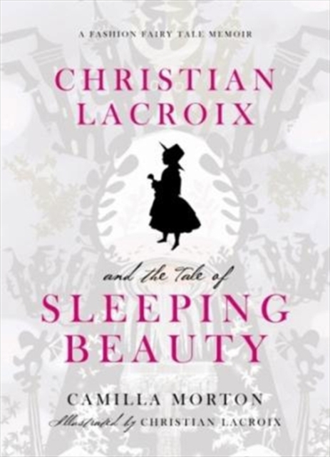Christian Lacroix and the Tale of Sleeping Beauty : A Fashion Fairy Tale Memoir, Hardback Book