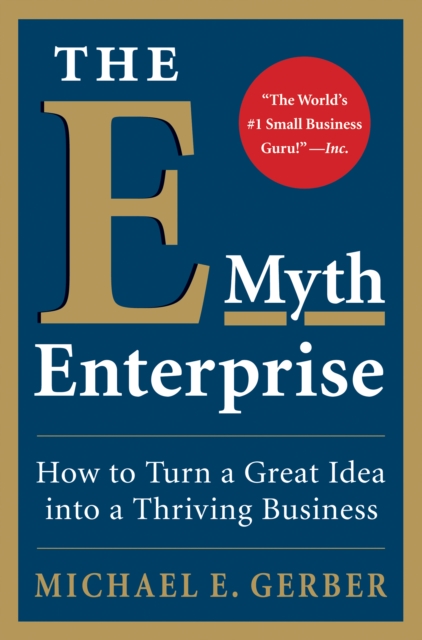 The E-Myth Enterprise : How to Turn a Great Idea into a Thriving Business, EPUB eBook
