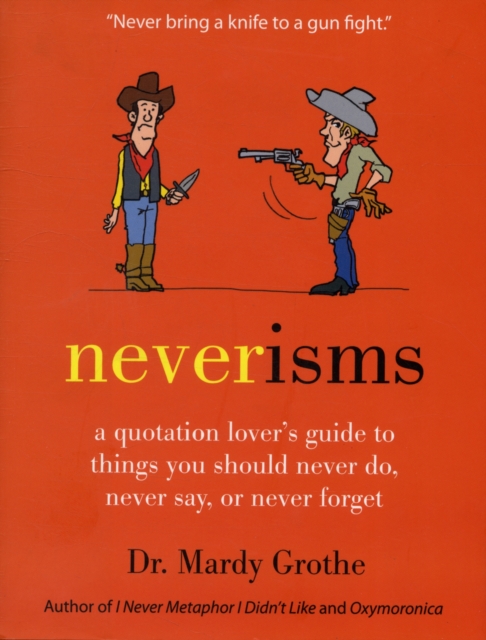 Neverisms : A Quotation Lover's Guide to Things You Should Never Do, Never Say, or Never Forget, Hardback Book
