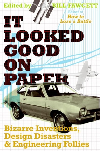 It Looked Good on Paper : Bizarre Inventions, Design Disasters, and Engineering Follies, EPUB eBook
