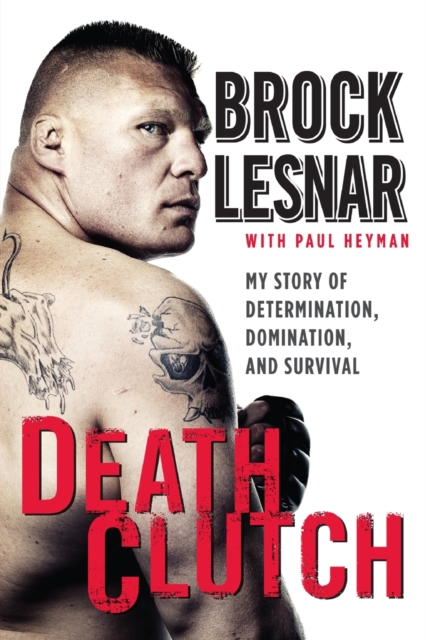 Death Clutch : My Story of Determination, Domination, and Survival, Paperback / softback Book