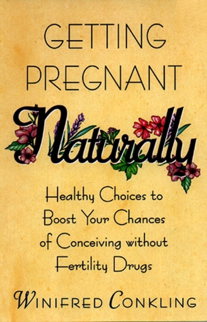 Getting Pregnant Naturally : Healthy Choices To Boost Your Chances Of Conceiving Without Fertility Drugs, EPUB eBook