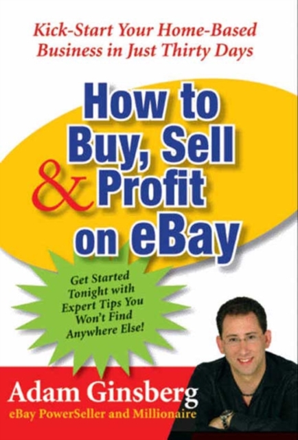 How to Buy, Sell, and Profit on eBay : Kick-Start Your Home-Based Business in Just Thirty Days, EPUB eBook
