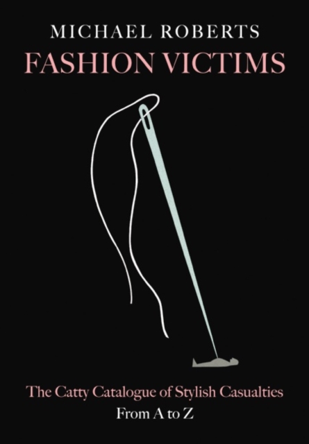 Fashion Victims : The Catty Catalogue of Stylish Casualties, From A to Z, EPUB eBook