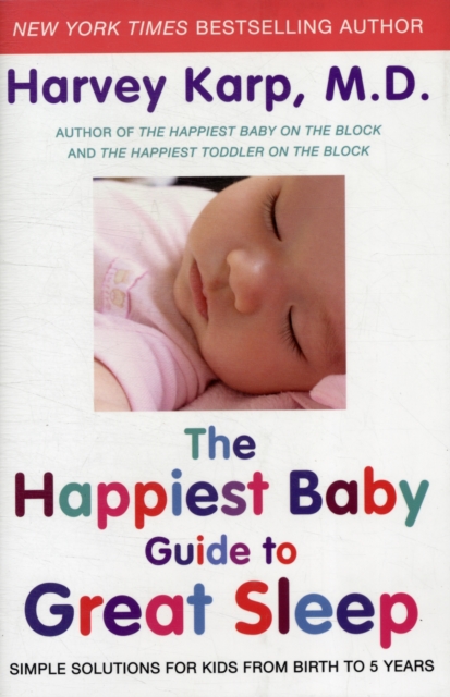 The Happiest Baby Guide to Great Sleep : Simple Solutions for Kids from Birth to 5 Years, Hardback Book