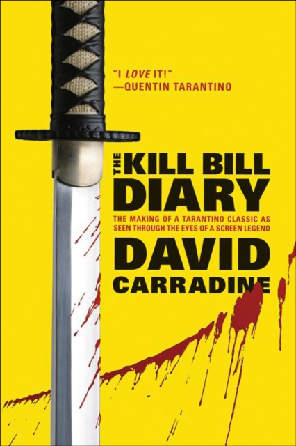 The Kill Bill Diary : The Making of a Tarantino Classic as Seen Through the Eyes of a Screen Legend, EPUB eBook