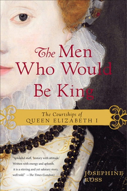 The Men Who Would Be King : The Courtships of Queen Elizabeth I, EPUB eBook