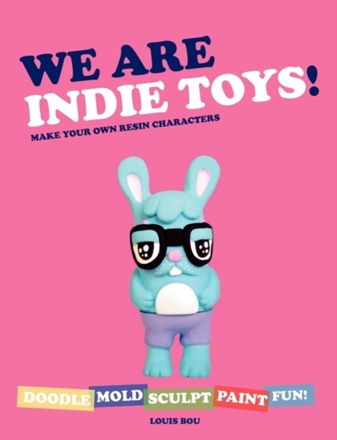 We Are Indie Toys : Make Your Own Resin Characters, Paperback / softback Book
