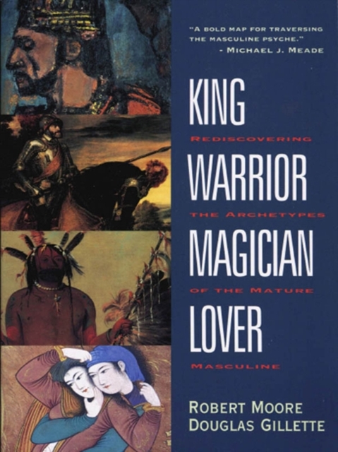 King, Warrior, Magician, Lover : Rediscovering the Archetypes of the Mature Masculine, EPUB eBook