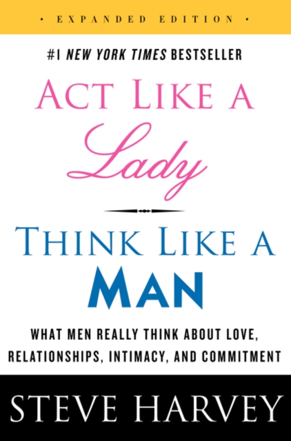 Act Like a Lady, Think Like a Man, Expanded Edition : What Men Really Think About Love, Relationships, Intimacy, and Commitment, Paperback / softback Book