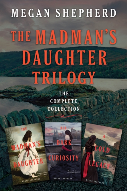 The Madman's Daughter Trilogy: The Complete Collection : The Madman's Daughter, Her Dark Curiosity, A Cold Legacy, EPUB eBook