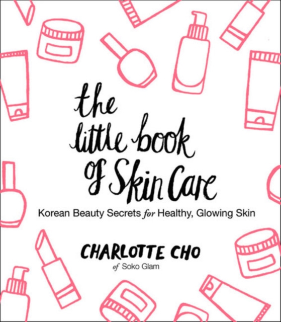 The Little Book of Skin Care : Korean Beauty Secrets for Healthy, Glowing Skin, Hardback Book