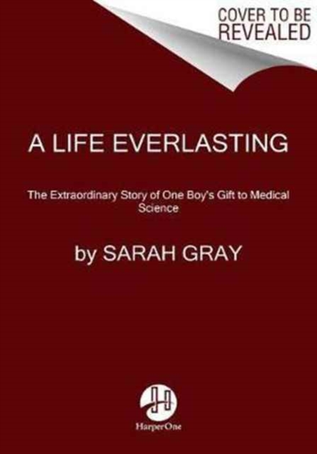 A Life Everlasting : The Extraordinary Story of One Boy's Gift to Medical Science, Paperback Book