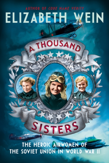 A Thousand Sisters : The Heroic Airwomen of the Soviet Union in World War II, Hardback Book