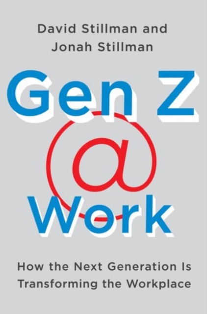 Gen Z @ Work : How the Next Generation Is Transforming the Workplace, Hardback Book