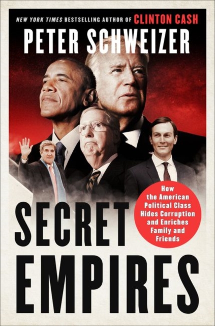 Secret Empires : How the American Political Class Hides Corruption and Enriches Family and Friends, Hardback Book