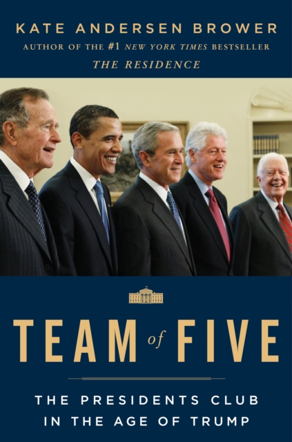 Team of Five : The Presidents Club in the Age of Trump, EPUB eBook