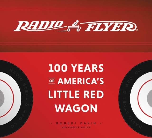 Radio Flyer : 100 Years of America's Little Red Wagon, EPUB eBook