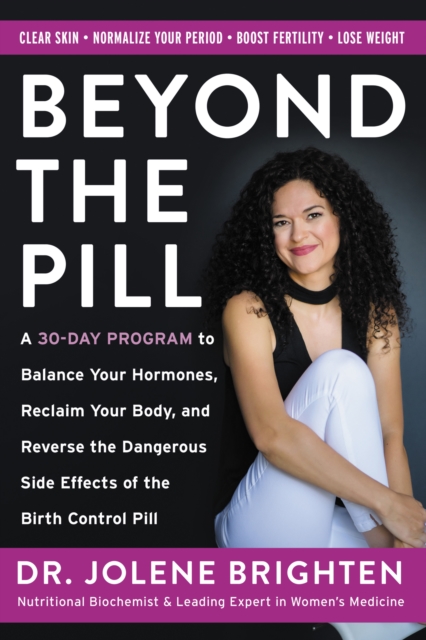 Beyond the Pill : A 30-Day Program to Balance Your Hormones, Reclaim Your Body, and Reverse the Dangerous Side Effects of the Birth Control Pill, EPUB eBook