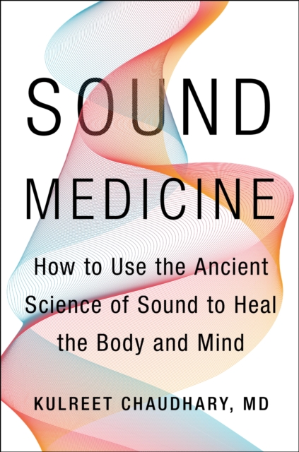 Sound Medicine : How to Use the Ancient Science of Sound to Heal the Body and Mind, EPUB eBook