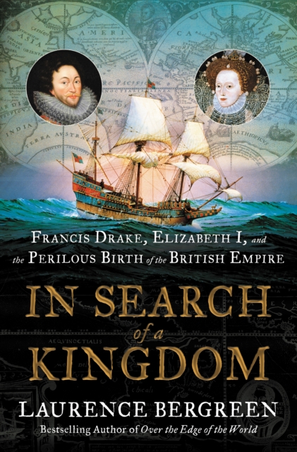 In Search of a Kingdom : Francis Drake, Elizabeth I, and the Perilous Birth of the British Empire, EPUB eBook