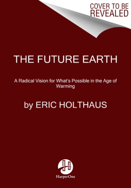 The Future Earth : A Radical Vision for What's Possible in the Age of Warming, Paperback / softback Book